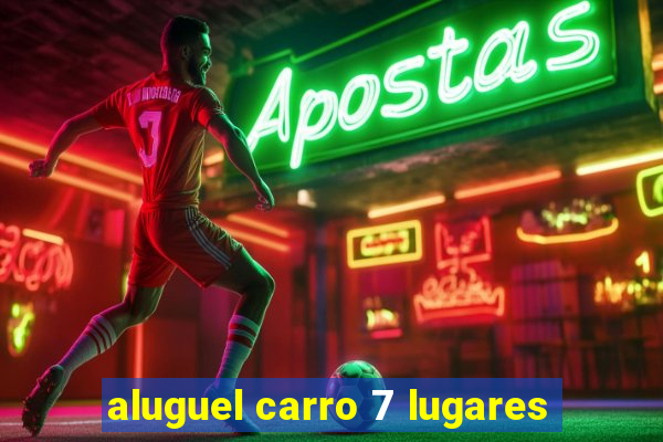 aluguel carro 7 lugares